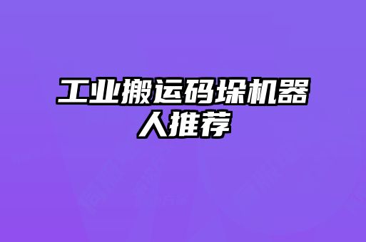 工業(yè)搬運碼垛機(jī)器人推薦