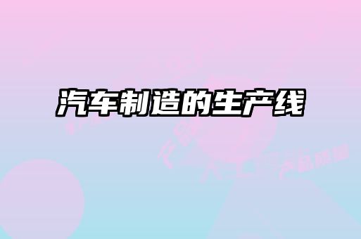 汽車(chē)制造的生產(chǎn)線