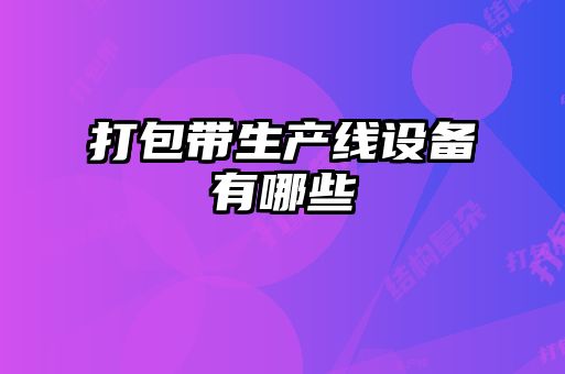 打包帶生產(chǎn)線設備有哪些